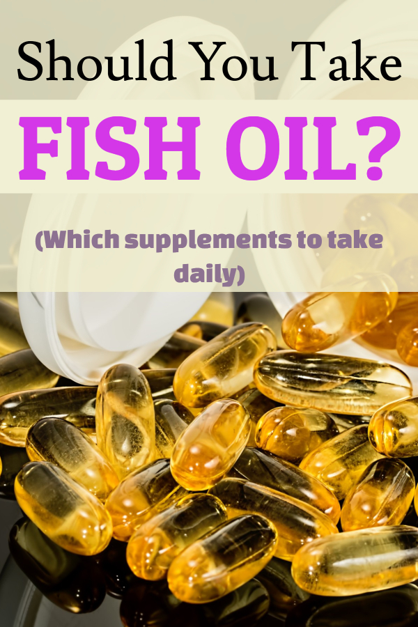 Which supplements should you take daily_ (fish oil benefits/ why take fish oil/ how much fish oil to take/ is fish oil really healthy/ is animal fat healthy/ why is animal fat unhealthy/ are vitamins good/ do I really need to take vitamins/ is oil good for you/ what type of oil should I take/ can oil be healthy/ omega-3 that is healthy/ healthy omega-3/ best source of omega-3)