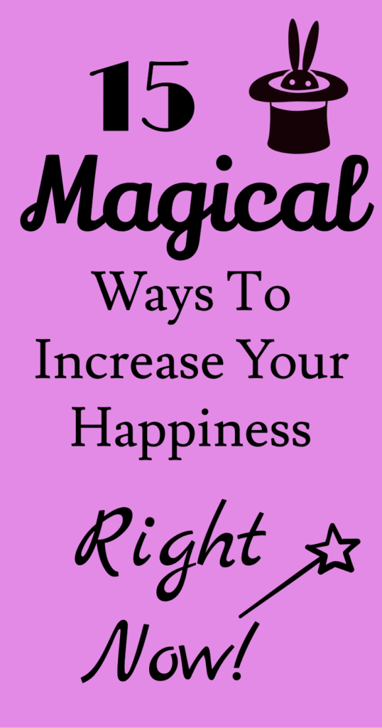 15 magical ways to increase your happiness right now! Pick one to start doing today!