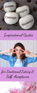 Inspirational quotes for emotional eating, self-acceptance and diet motivation. Reach your goals with these boosts to your mental outlook.